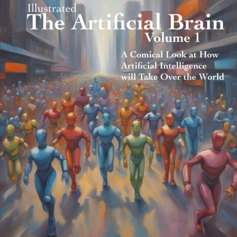 The Artificial Brain Volume 1: A Comical Look at How Artificial Intelligence will Take Over the World